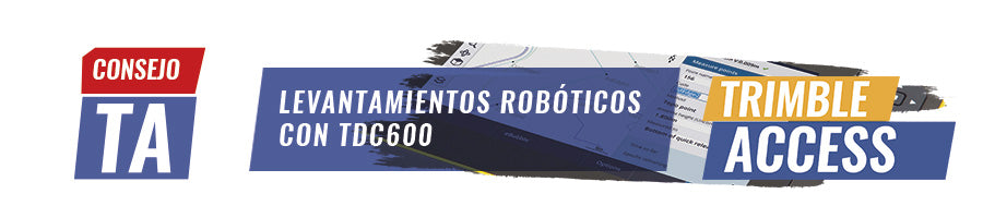 Consejo Trimble Access N°16 | Levantamientos robóticos con TDC600