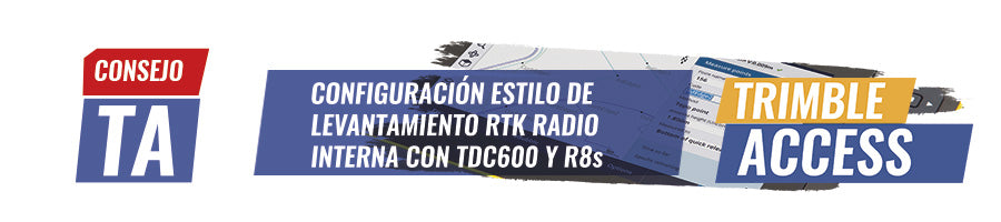 Consejo TA N°19 | Configuración estilo de levantamiento RTK radio interna con TDC600 y R8s