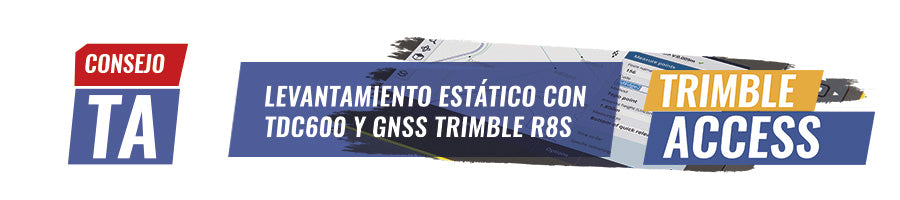 Consejo Trimble Access "Levantamiento estático con TDC600 y GNSS Trimble R8S