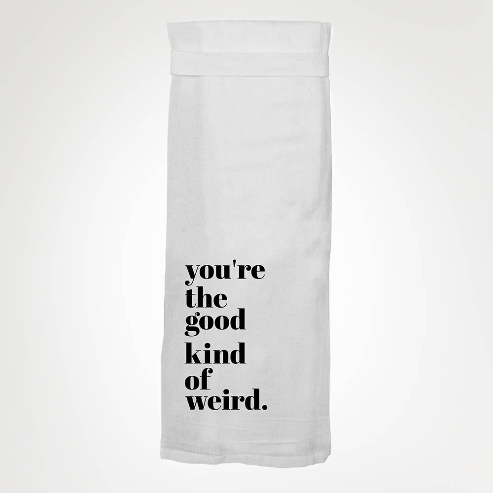 You're The Good Kind Of Weird KITCHEN TOWEL