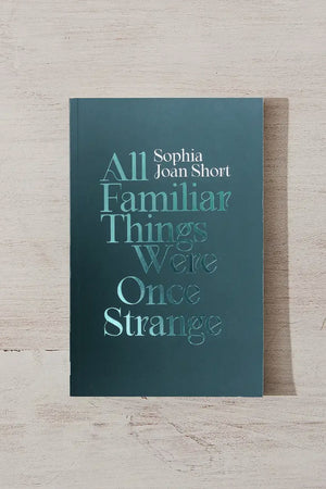 All Familiar Things Were Once Strange Book