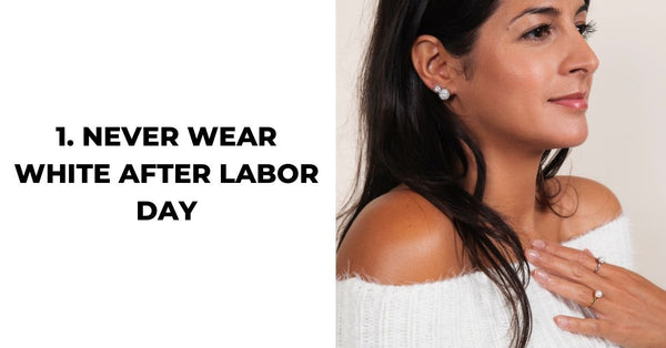 1. NEVER WEAR WHITE AFTER LABOR DAY