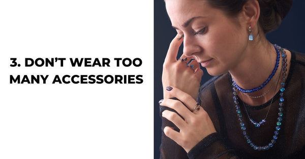 3. DON'T WEAR TO MANY ACCESSORIES