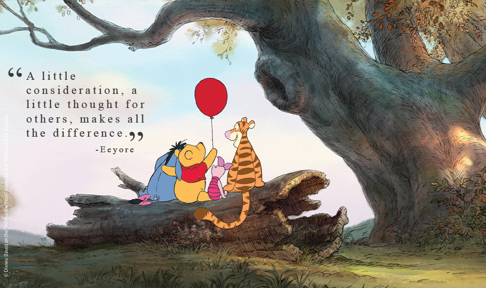 “A little consideration, a little thought for others, makes all the difference.” - Eeyore.