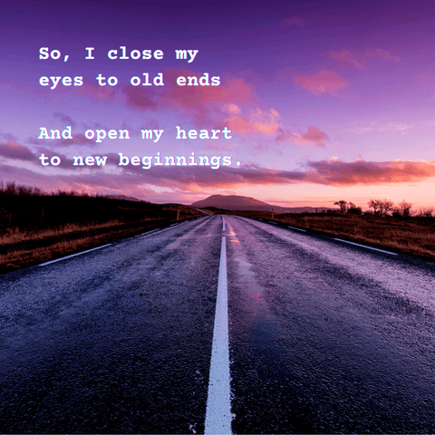 Quote: So I close my eyes to old ends, and open my heart to new beginnings.