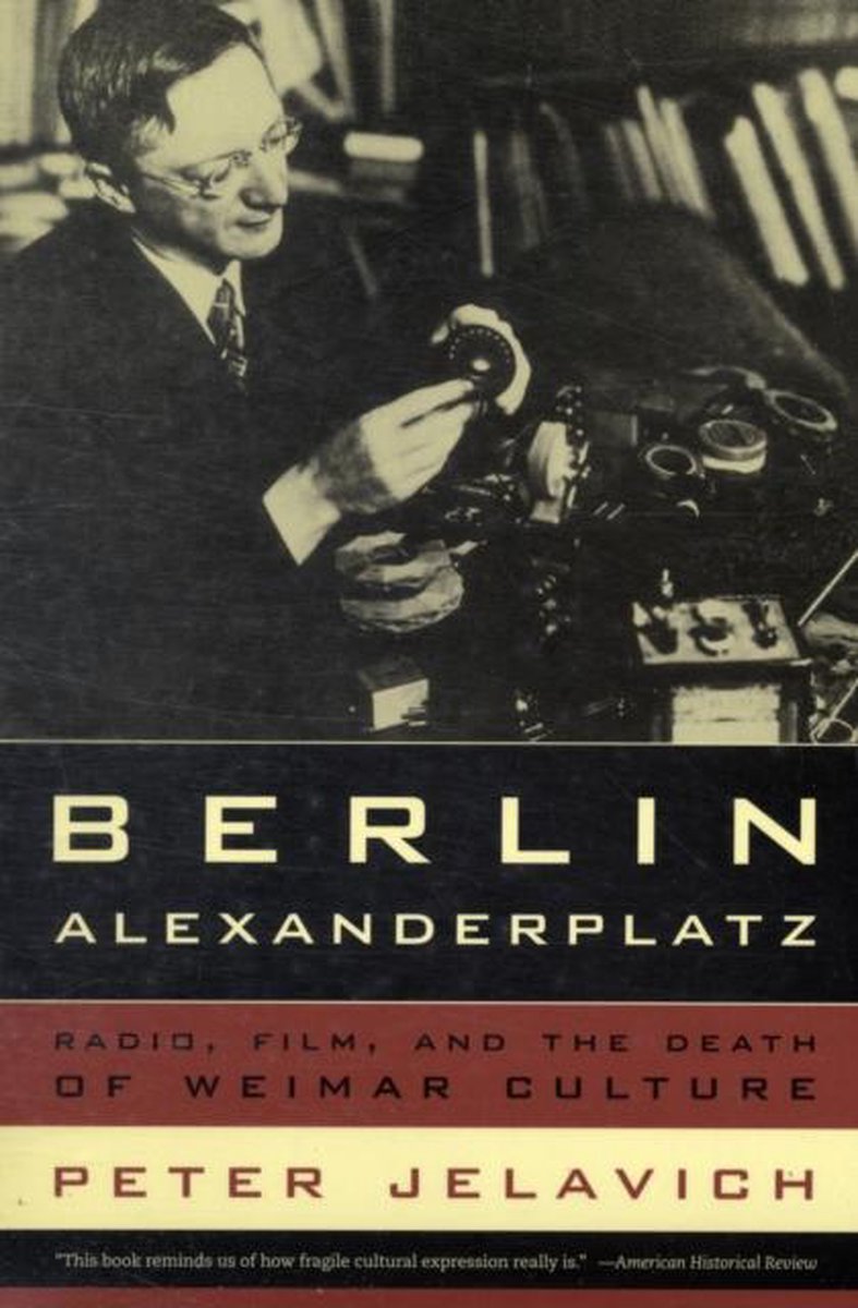 Berlin Alexanderplatz: Radio, Film, and the Death of Weimar Culture by Peter Jelavich