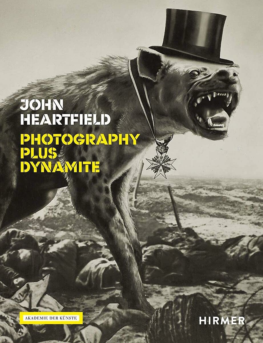 John Heartfield: Photography Plus Dynamite By Angela Lammert, Rosa Von Schulenburg, and Anna Schultz 