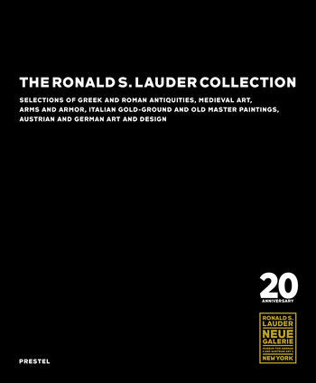 The Ronald S. Lauder Collection: Selections of Greek and Roman Antiquities, Medieval Art, Arms and Armor, Italian Gold-Ground and Old Master Paintings, Austrian and German Art and Design