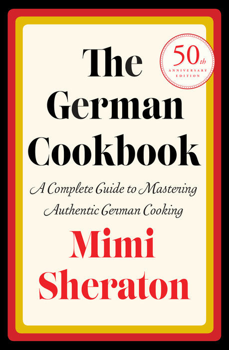 The German Cookbook: A Complete Guide to Mastering Authentic German Cooking By Mini Sheraton 