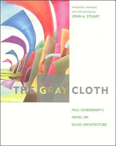 The Gray Cloth: Paul Scheerbart's Novel on Glass Architecture.