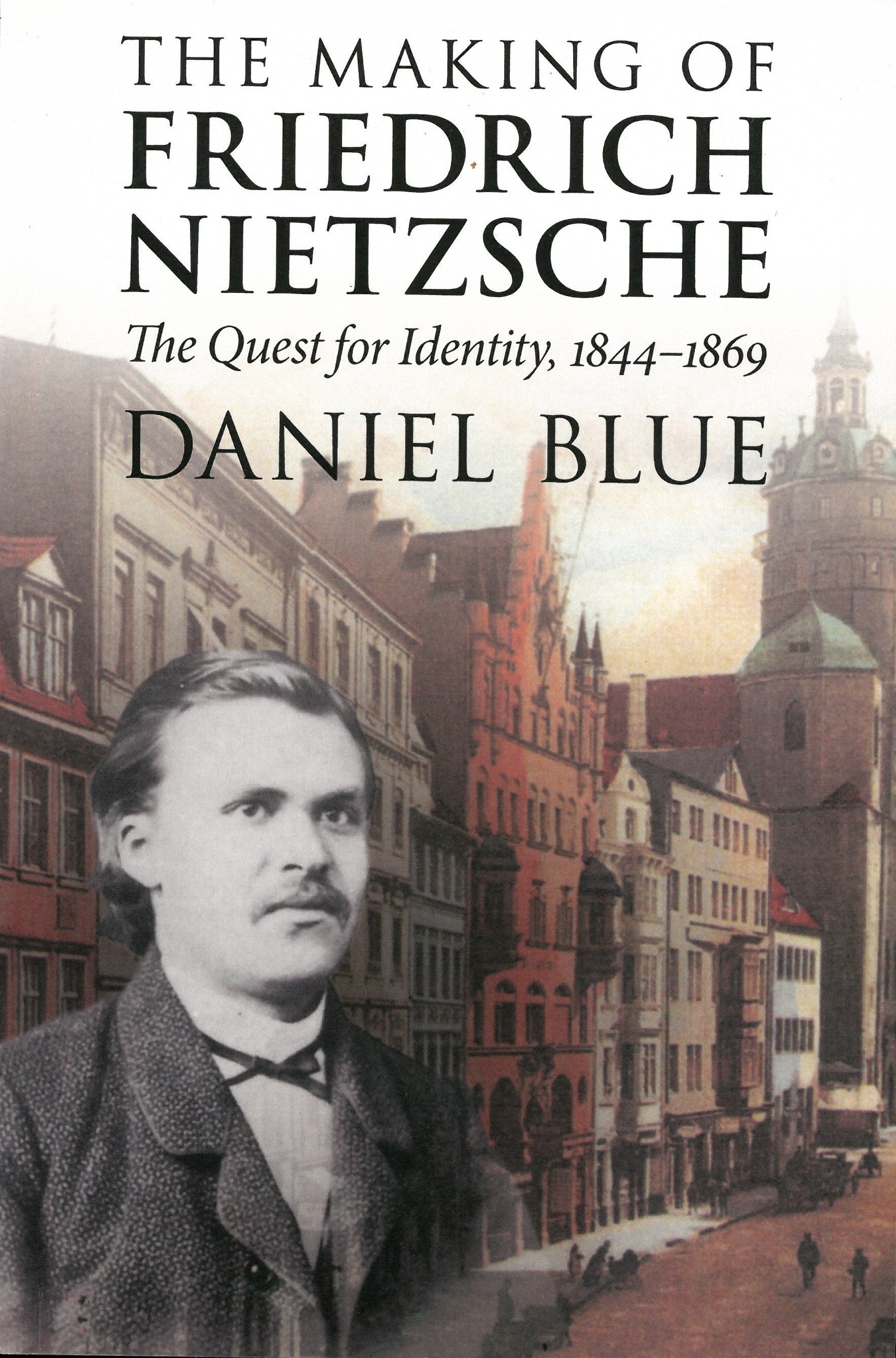 The Making of Friedrich Nietzsche: The Quest for Identity, 1844-1869