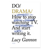 Do Drama - How to stop watching TV. And start writing it