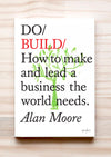 Do Build - How to make and lead a business the world needs. By Alan Moore. Book front cover