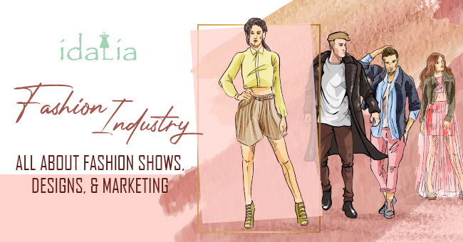 Fashion Industry: All About Fashion Shows, Designs, & Marketing