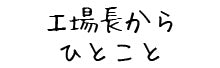 工場長からひとこと