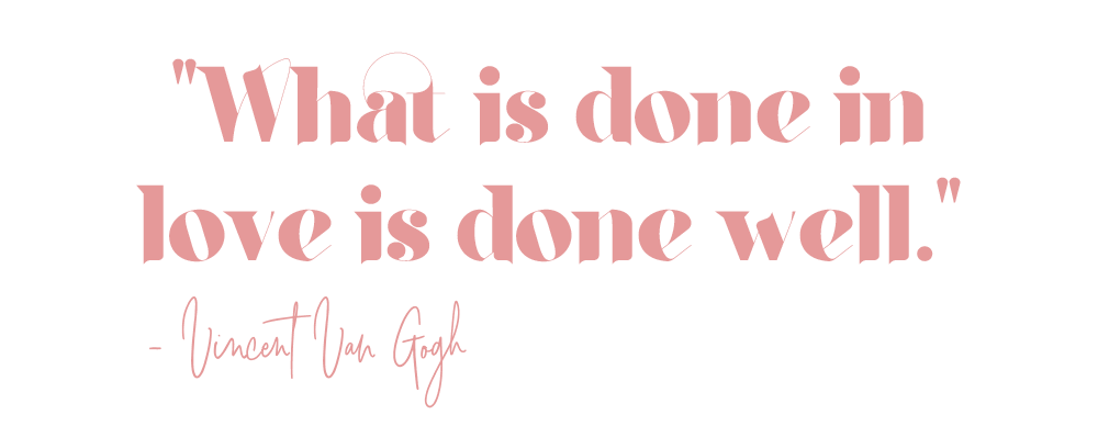 "What is done in love is done well" - Vincent Van Gogh quote
