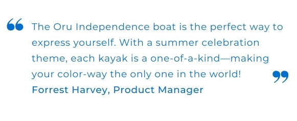 "The Oru Independence boat is the perfect way to express yourself. With a summer celebration theme, each kayak is a one-of-a-kind—making your color-way the only one in the world!" Forrest Harvey, Product Manager