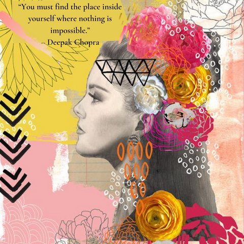 colorful photo of a woman with whimsy and flowers all around her and the quote from Deepak Chopra that says  "You  must find the place inside of you where nothing is impossible". 