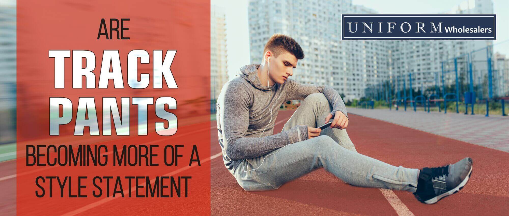 ARE TRACK PANTS BECOMING MORE OF A STYLE STATEMENT – Uniform Wholesalers