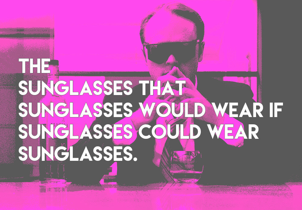 Pit Viper Sunglasses - The sunglasses sunglasses would wear if sunglasses could wear sunglasses.