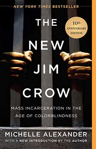 The New Jim Crow: Mass Incarceration in an Age of Colorblindness by Michelle Alexander 