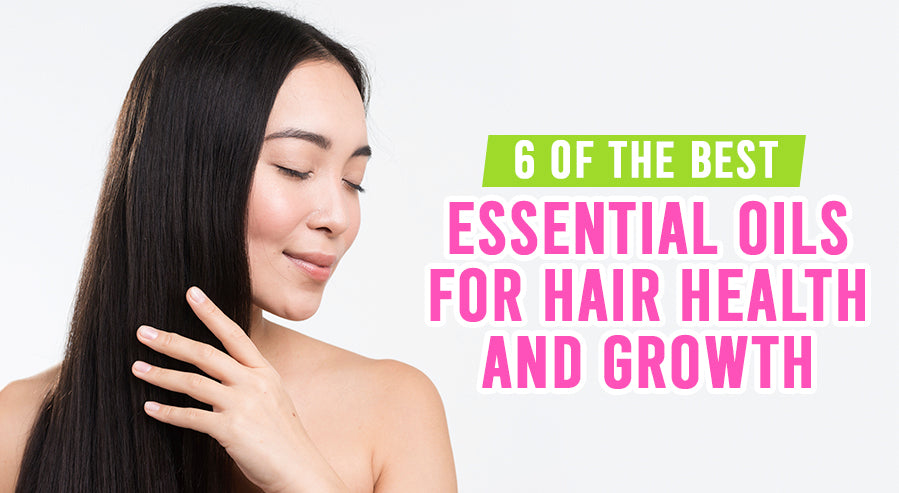 6 of the Best Essential Oils for Hair Health and Growth