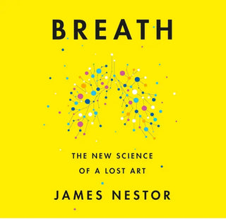 Breath: The New Science of a Lost Art by James Nestor