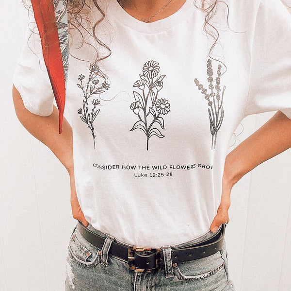 Flower Tee | Don'tt Worry- Consider How the Wild Flowers Grow | Floral Women's Christian T shirt | Bible Verse Luke 12 | Mother's Gift