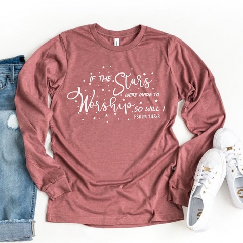 If the Stars Were Made to Worship | Christian Long Sleeve Shirt | Worship Shirt | Gifts for Women | Scripture Shirts for Women