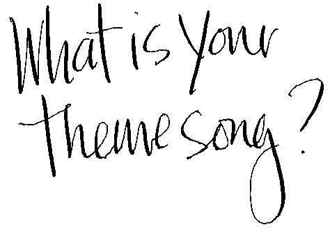 handwritten words: What is your theme song?