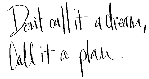 handwritten words: don't call it a dream, call it a plan.