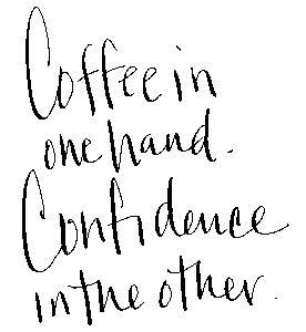 handwritten words: Coffee in one hand. Confidence in the other.