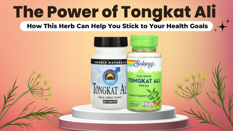 The Power of Tongkat Ali: How This Herb Can Help You Stick to Your Health Goals