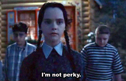 I'm not perky- Wednesday addams