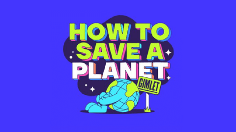 How to Save a Planet Gimlet Media