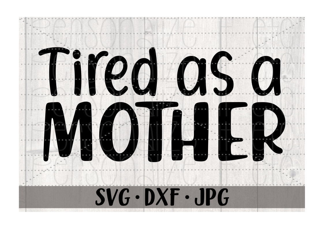 Free Free 147 Tired As Mother Svg SVG PNG EPS DXF File