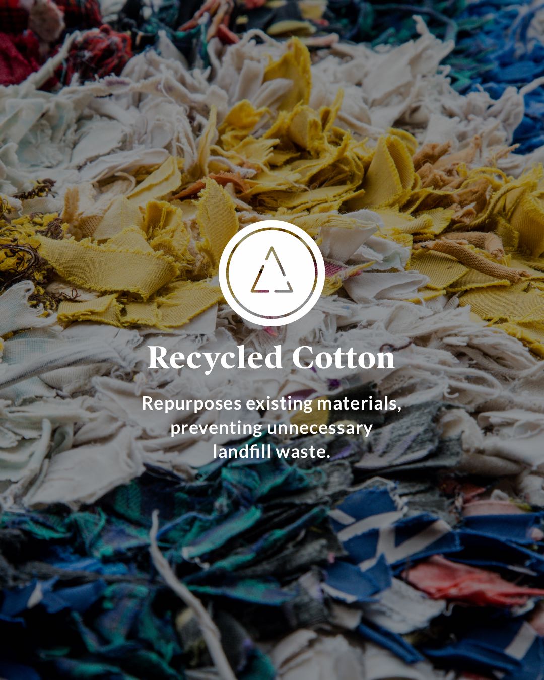 Recycled Cotton - Repurposes existing materials, preventing unnecessary landfill waste.