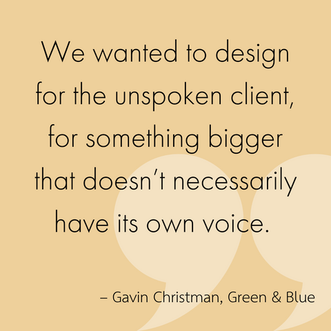 We wanted to design for the unspoken client, for something bigger that doesn't necessarily have its own voice 