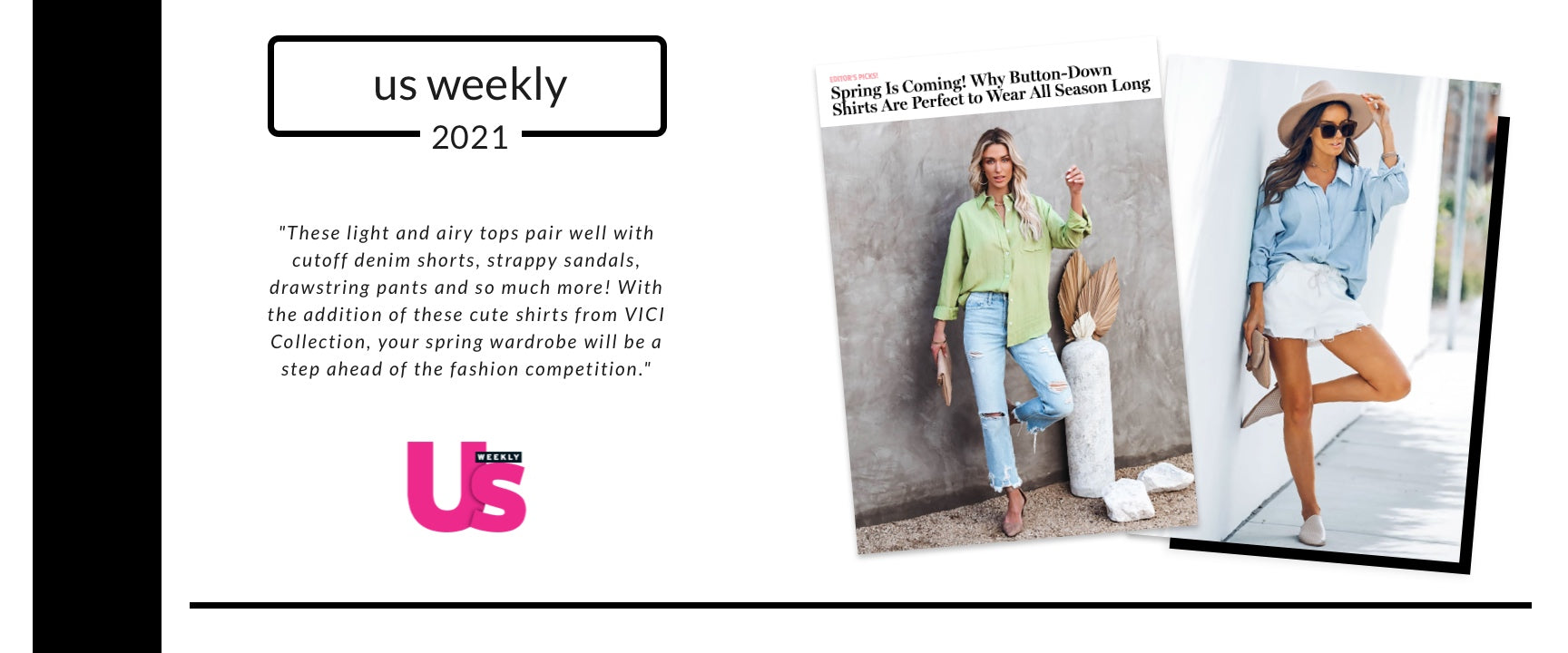 Us Weekly 2021: Spring is coming! why button-down shirts are perfect to wear all season long. 'These light and airy tops pair well with cutoff denim shorts, strappy sandals, drawstring pants and so much more! With the addition of these cute shirts from VICI Collection, your spring wardrobe will be a step ahead of the fashion competition.'