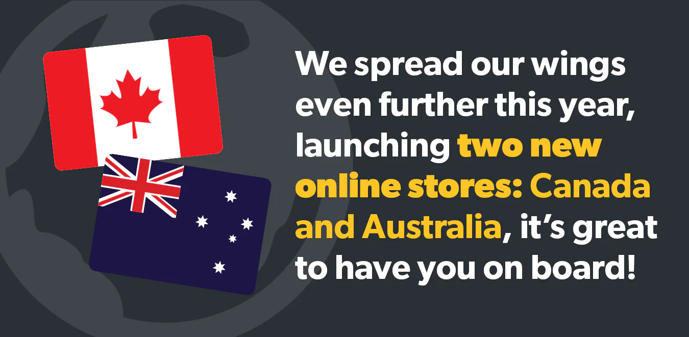 We spread our wings even further this year, launching 2 new online stores: Canada and Australia, it’s great to have you on board!