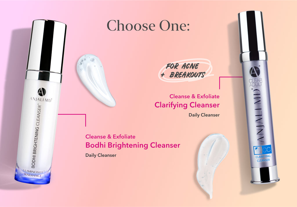 Choose One: FOR AGNE BREAKOUTS Cleanse & Exfoliate Clarifying Cleanser Daily Cleanser Cleanse & Exfoliate Bodhi Brightening Cleanser Daily Cleanser