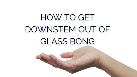 Hand held outward below text that reads How to Get Downstem Out of Glass Bong
