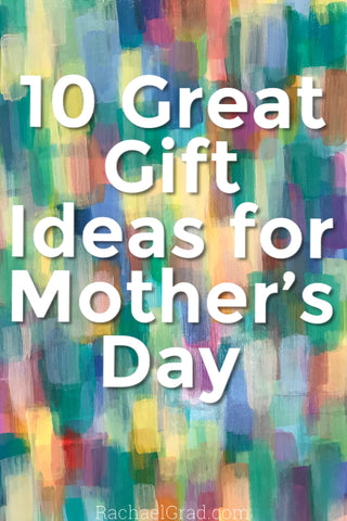 2019-04-17 10 great gift ideas for mother's day rachael grad art artist