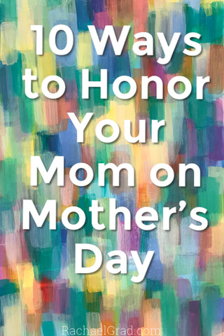 2019-04-17 10 great gift ideas for mother's day rachael grad ways to honor your mom art artist 