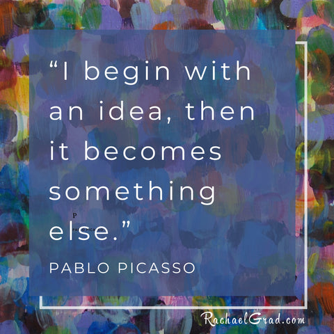"I begin with an idea, then it becomes something else." - Pablo Picasso. Quote from the Master Artist