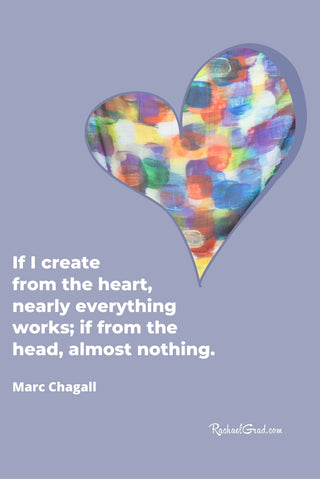 "If I create from the heart, nearly everything work; if from the head, almost nothing."  - Marc Chagall quote inspiration