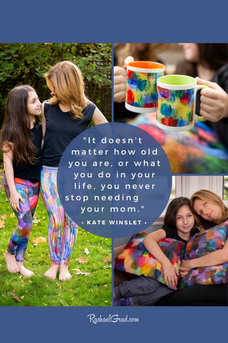  It doesn't matter how old you are, or what you do in your life, you never stop needing your mom. - quote from Kate Winslet with colorful gifts by artist Rachael Grad