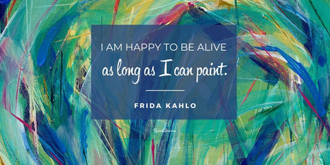 "I am happy to be alive as long as I can paint" quote by Frida Kahlo