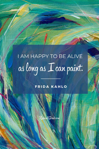 " I am happy to be alive as long as I can paint" - Frida Kahlo quote with art by Toronto Artist Rachael Grad