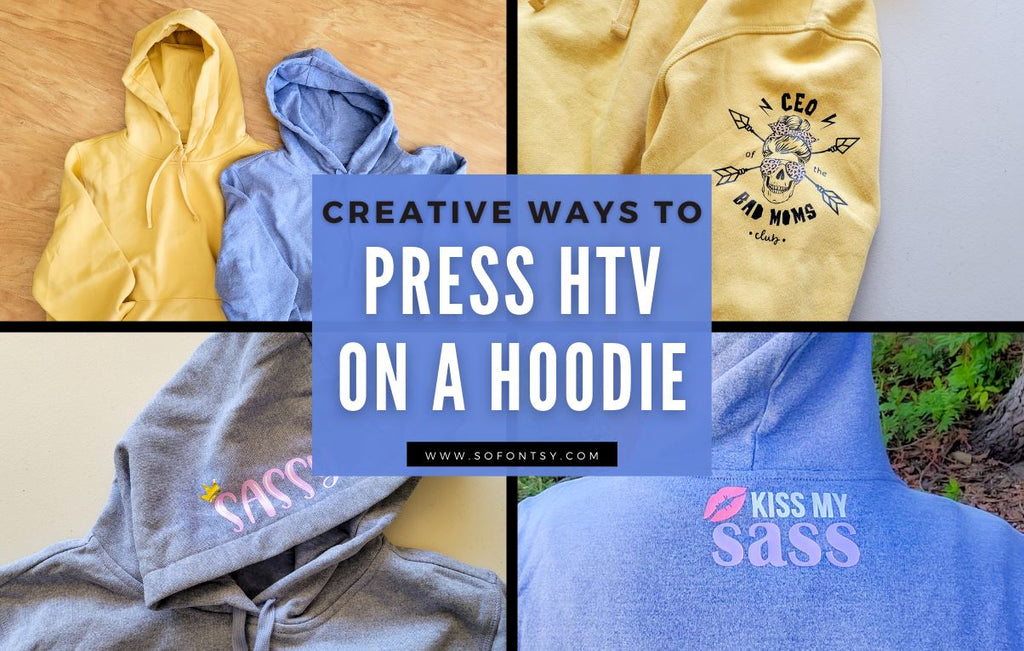Different Ways to Press HTV Onto a Hoodie Sweatshirt - So Fontsy